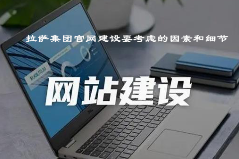 拉薩集團(tuán)官網(wǎng)建設(shè)要考慮的因素和細(xì)節(jié)